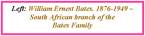 Text Box: Left: William Ernest Bates, 1876-1949  South African branch of the Bates Family