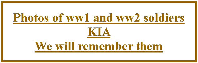 Text Box: Photos of ww1 and ww2 soldiers KIA We will remember them