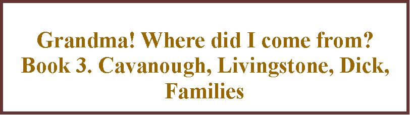 Text Box: Grandma! Where did I come from? Book 3. Cavanough, Livingstone, Dick, Families