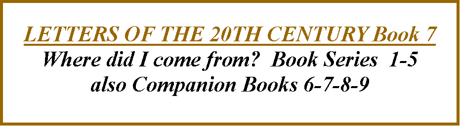 Text Box: LETTERS OF THE 20TH CENTURY Book 7  Where did I come from?  Book Series  1-5 also Companion Books 6-7-8-9